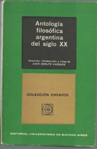 Portada ANTOLOGIA FILOSOFICA ARGENTINA DEL SIGLO XX - JUAN ADOLFO VAZQUEZ - UNIVERSITARIA DE BUENOS AIRES