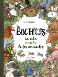 Portada BICHOS.VIDA SECRETA ANIMALES.ANA - SERRANO, LUCÍA - ANAYA
