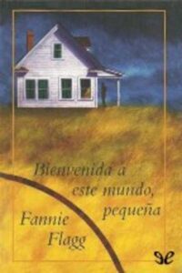 Portada BIENVENIDA A ESTE MUNDO PEQUEÑA - FANNIE FLAGG - CIRCULO DE LECTORES