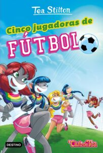 Portada CINCO JUGADORAS DE FÚTBOL - TEA STILTON - PLANETA