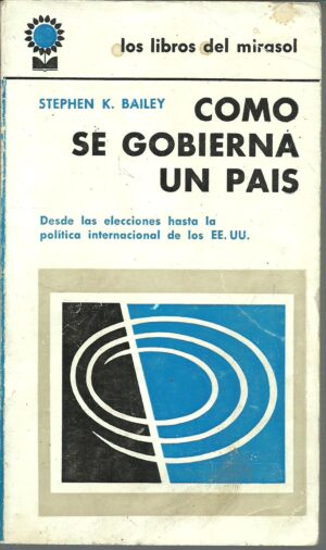 Portada COMO SE GOBIERNA UN PAIS. DESDE LAS ELECCIONES HASTA LA POLITICA INTERNACIONAL DE LOS EEUU - STEPHEN K BAILEY - FABRIL