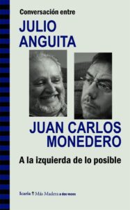 Portada CONVERSACIÓN ENTRE JULIO ANGUITA Y JUAN CARLOS MONEDERO. A LA IZQUIERDA DE LO POSIBLE - JULIO ANGUITA GONZÁLEZ / JUAN CARLOS MONEDERO FERNÁNDEZ-GALA - ICARIA