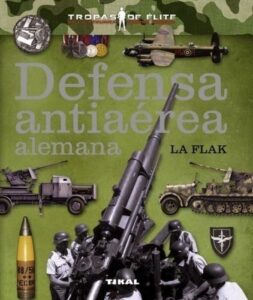 Portada DEFENSA ANTIAÉREA ALEMANA. LA FLAK - CABALLERO JURADO, CARLOS / MOLINA FRANCO, LUCAS - TIKAL