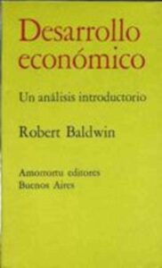 Portada DESARROLLO ECONOMICO UN ANALISIS INTRODUCTORIO - ROBERT BALDWIN - AMORRORTU EDITORES