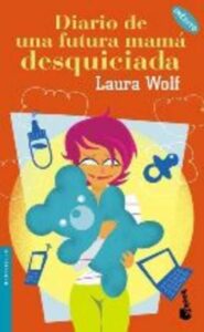 Portada DIARIO DE UNA FUTURA MAMA DESQUICIADA - LAURA WOLF - BOOKET