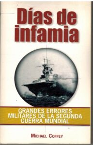 Portada DIAS DE INFAMIA. GRANDES ERRORES MILITARES DE LA SEGUNDA GUERRA MUNDIAL - MICHAEL COFFEY - COMUNICACION & PUBLICACIONES S.A