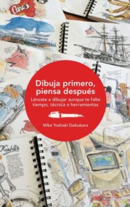 Portada DIBUJA PRIMERO, PIENSA DESPUÉS - MIKE YOSHIAKI DAIKUBARA - GUSTAVO GILI