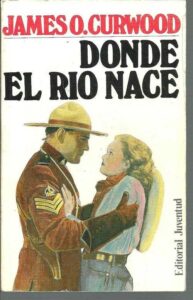 Portada DONDE EL RIO NACE - JAMES O CURWOOD - JUVENTUD