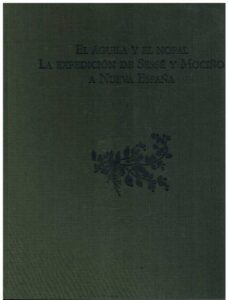 Portada EL AGUILA Y EL NOPAL. LA EXPEDICION DE SESSE Y MOCIÑO A NUEVA ESPAÑA - - - LUNWERG