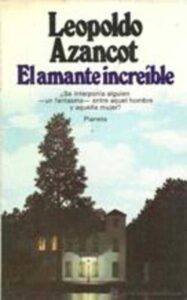 Portada EL AMANTE INCREIBLE - LEOPOLDO AZANCOT - PLANETA