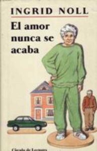 Portada EL AMOR NUNCA SE ACABA - INGRID NOLL - CIRCULO DE LECTORES
