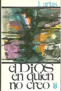 Portada EL DIOS EN QUIEN NO CREO - J ARIAS - SIGUEME