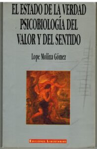 Portada EL ESTADO DE LA VERDAD PSICOBIOLOGIA DEL VALOR Y DEL SENTIDO - LOPE MOLINA GOMEZ - EDICIONES LIBERTARIAS