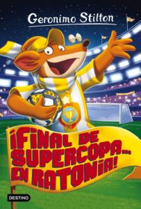 Portada ¡FINAL DE SUPERCOPA... EN RATONIA! - GERONIMO STILTON - DESTINO