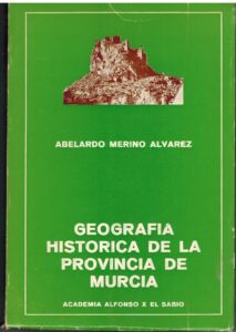 Portada GEOGRAFIA HISTORICA DE LA PROVINCIA DE MURCIA - ABELARDO MERINO ALVAREZ - ACADEMIA ALFONSO X EL SABIO
