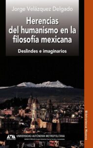 Portada HERENCIAS DEL HUMANISMO EN LA FILOSOFIA MEXICANA. DESLINDES E IMAGINARIOS - JORGE VELAZQUEZ DELGADO - UNIVERSIDAD AUTONOMA METROPOLITANA