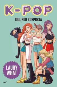 Portada K-POP. IDOL POR SORPRESA - LAURY WHAT - MARTINEZ ROCA