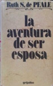 Portada LA AVENTURA DE SER ESPOSA - RUTH S. DE PEALE - GRIJALBO