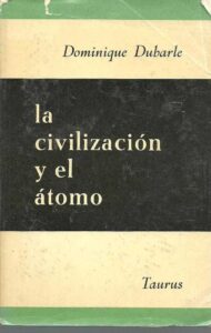 Portada LA CIVILIZACION Y EL ATOMO - DIMINIQUE DUBARLE - TAURUS