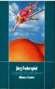 Portada LA GEOGRAFIA DEL DESEO - JURG FEDERSPIEL - ALIANZA CUATRO