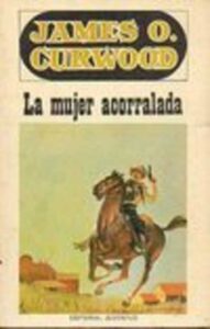 Portada LA MUJER ACORRALADA - JAMES O. CURWOOD - JUVENTUD