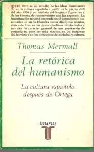 Portada LA RETORICA DEL HUMANISMO LA CULTURA ESPAÑOLA DESPUES DE ORTEGA - THOMAS MERMALL - TAURUS