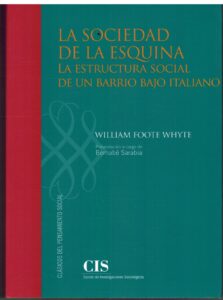 Portada LA SOCIEDAD DE LA ESQUINA. LA ESTRUCTURA SOCIAL DE UN BARRIO BAJO ITALIANO - WILLIAM FOOTE WHYTE - CIS