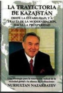 Portada LA TRAYECTORIA DE KAZAJSTAN DESDE LA ESTABILIDAD Y A TRAVES DE LA MODERNIZACION HACIA LA PROSPERIDAD - NURSULTAN NAZARBAYEV - EMBAJADA DE KAZAJSTAN EN MADRID