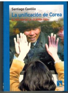 Portada LA UNIFICACION DE COREA. EL EPILOGO DE LA GUERRA FRIA - SANTIAGO CASTILLO - CATARATA