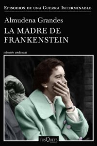 Portada LA MADRE DE FRANKENSTEIN - ALMUDENA GRANDES - TUSQUETS