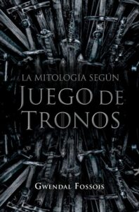 Portada LA MITOLOGÍA SEGÚN JUEGO DE TRONOS - GWENDAL FOSSOIS - MARTINEZ ROCA