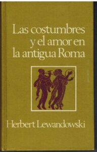 Portada LAS COSTUMBRES Y EL AMOR EN LA ANTIGUA ROMA - HERBERT LEWANDOWSKI - CIRCULO DE LECTORES