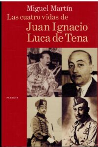 Portada LAS CUATRO VIDAS DE JUAN IGNACIO LUCA DE TENA - MIGUEL MARTIN - PLANETA