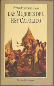 Portada LAS MUJERES DEL REY CATOLICO - FERNANDO VIZCAINO CASAS - CIRCULO DE LECTORES