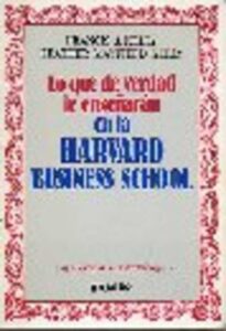 Portada LO QUE DE VERDAD LE ENSEÑARAN EN LA HARVARD BUSINESS SCHOOL - FRANCIS J KELLY HEATHER MAYFIELD KELLY - GRIJALBO
