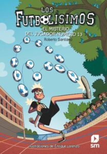 Portada LOS FUTBOLÍSIMOS 13: EL MISTERIO DEL JUGADOR NÚMERO 13 - ROBERTO SANTIAGO - SM GRAN ANGULAR