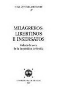 Portada MILAGREROS LIBERTINOS E INSENSATOS GALERIA DE REOS DE LA INQUISICION DE SEVILLA - JUAN ANTONIO ALEJANDRE - UNIVERSIDAD DE SALAMANCA