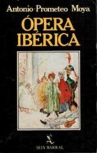 Portada OPERA IBERICA - ANTONIO PROMETEO MOYA - SEIX BARRAL