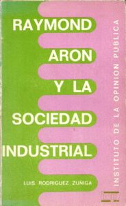 Portada RAYMOND ARON Y LA SOCIEDAD INDUSTRIAL - LUIS RODRIGUEZ ZUÑIGA - INSTITUTO DE OPINION PUBLICA