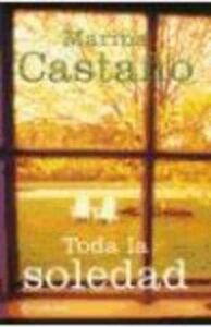 Portada TODA LA SOLEDAD - MARINA CASTAÑO - PLANETA