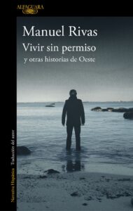 Portada VIVIR SIN PERMISO Y OTRAS HISTORIAS DE OESTE - MANUEL RIVAS - ALFAGUARA