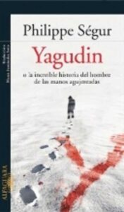 Portada YAGUDIN O LA INCREIBLE HISTORIA DEL HOMBRE DE LAS MANOS AGUJEREADAS - PHILIPPE SEGUR - ALFAGUARA