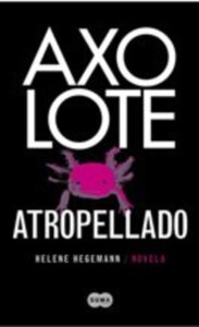 Portada AXOLOTE ATROPELLADO - HELENE HEGEMANN - SUMA DE LETRAS