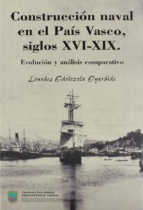 Portada CONSTRUCCION NAVAL EN EL PAIS VASCO, SIGLOS XVI-XIX - LOURDES ODRIOZOLA OYARBIDE - GIPUZKOAKO FORU ALDUNDIA