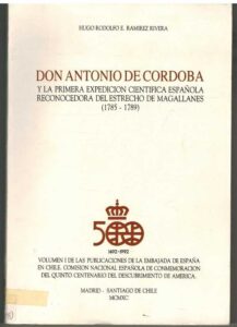 Portada DON ANTONIO DE CORDOBA Y LA PRIMERA EXPEDICION CIENTIFICA ESPAÑOLA RECONOCEDORA DEL ESTRECHO DE MAGALLANES - HUGO RODOLFO E RAMIREZ RIVERA -