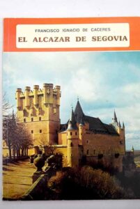 Portada EL ALCAZAR DE SEGOVIA - FRANCISCO IGNACIO DE CACERES - EVEREST