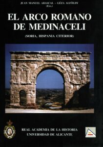 Portada EL ARCO ROMANO DE MEDINACELLI (SORIA, HISPANIA CITERIOR) - JUAN MANUEL ABASCAL Y GEZA ALFOLDY - REAL ACADEMIA DE LA HISTORA UNIV. ALICANTE