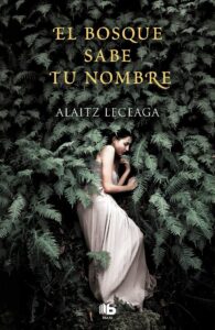 Portada EL BOSQUE SABE TU NOMBRE - ALAITZ LECEAGA - EDICIONES B