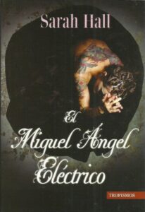 Portada EL MIGUEL ANGEL ELECTRICO - SARAH HALL - TROPISMOS