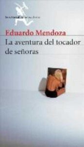 Portada LA AVENTURA DEL TOCADOR DE SEÑORAS - EDUARDO MENDOZA - SEIX BARRAL